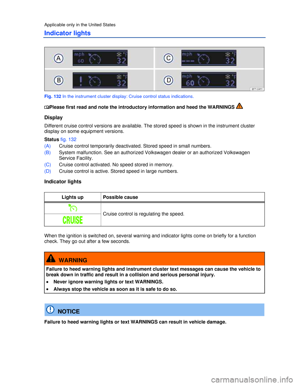 VOLKSWAGEN PASSAT CC 2013 1.G Owners Manual  
Applicable only in the United States 
Indicator lights 
 
Fig. 132 In the instrument cluster display: Cruise control status indications. 
�