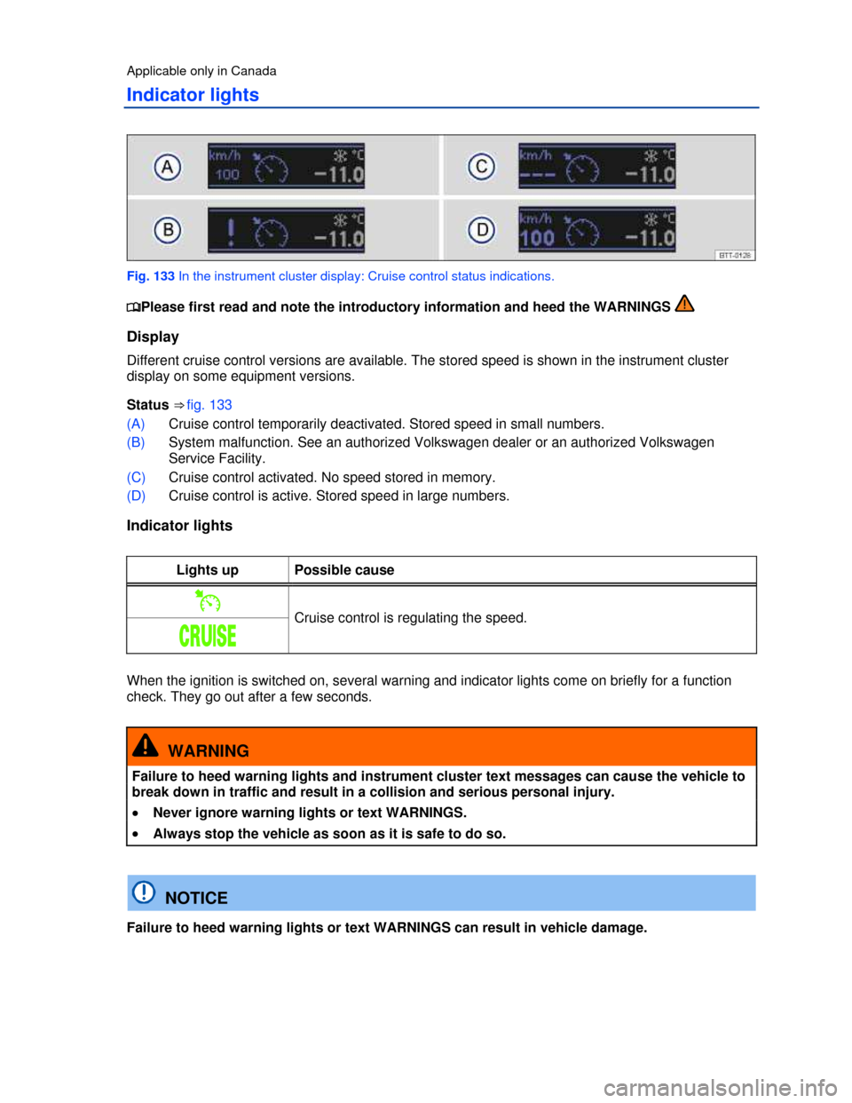 VOLKSWAGEN PASSAT CC 2013 1.G Owners Manual  
Applicable only in Canada 
Indicator lights 
 
Fig. 133 In the instrument cluster display: Cruise control status indications. 
�