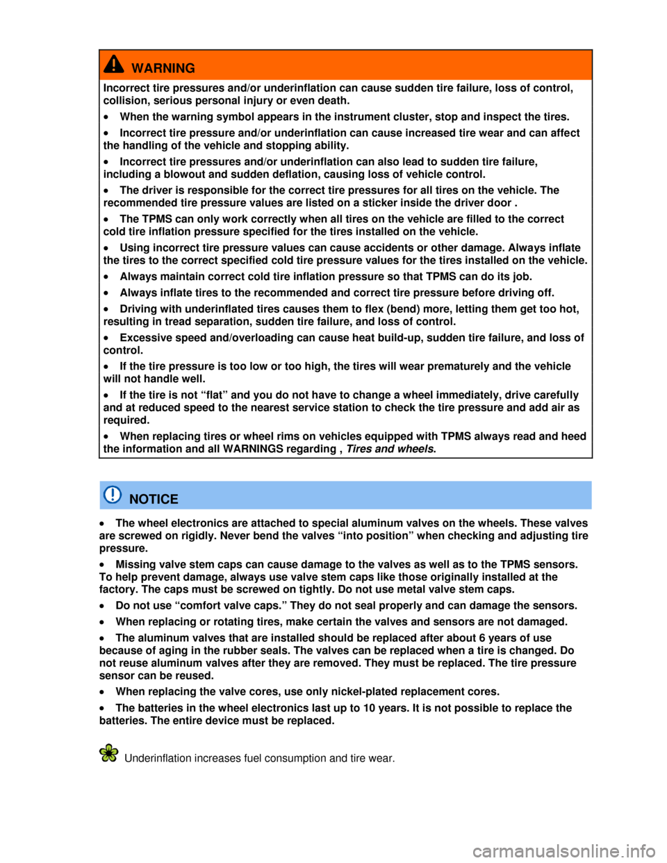 VOLKSWAGEN PASSAT CC 2013 1.G Owners Manual  
  WARNING 
Incorrect tire pressures and/or underinflation can cause sudden tire failure, loss of control, 
collision, serious personal injury or even death. 
�x When the warning symbol appears in th
