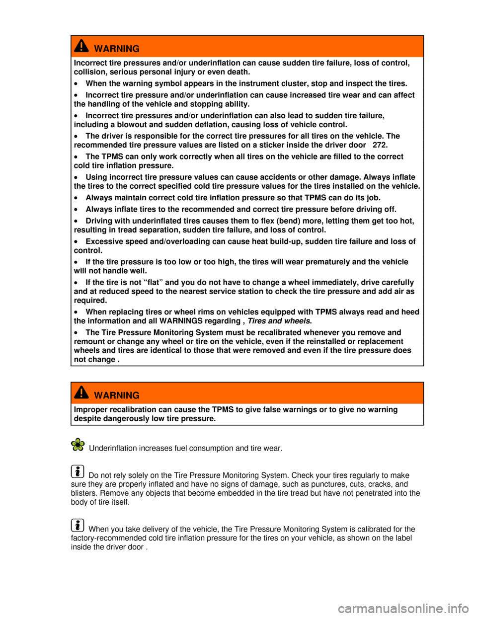 VOLKSWAGEN PASSAT CC 2013 1.G Owners Manual  
  WARNING 
Incorrect tire pressures and/or underinflation can cause sudden tire failure, loss of control, 
collision, serious personal injury or even death. 
�x When the warning symbol appears in th