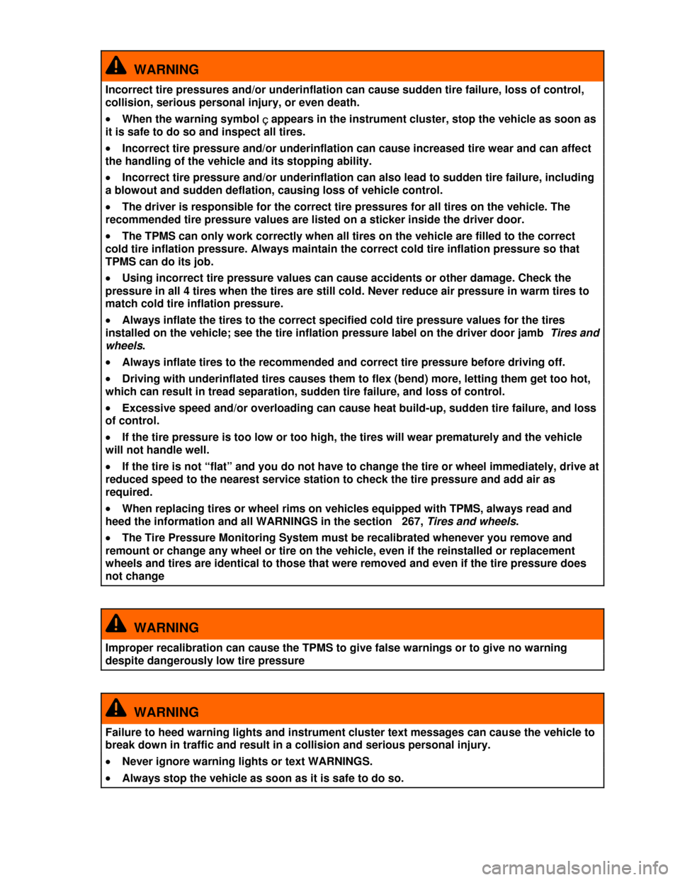VOLKSWAGEN PASSAT CC 2013 1.G Service Manual  
  WARNING 
Incorrect tire pressures and/or underinflation can cause sudden tire failure, loss of control, 
collision, serious personal injury, or even death. 
�x When the warning symbol Ç appears i