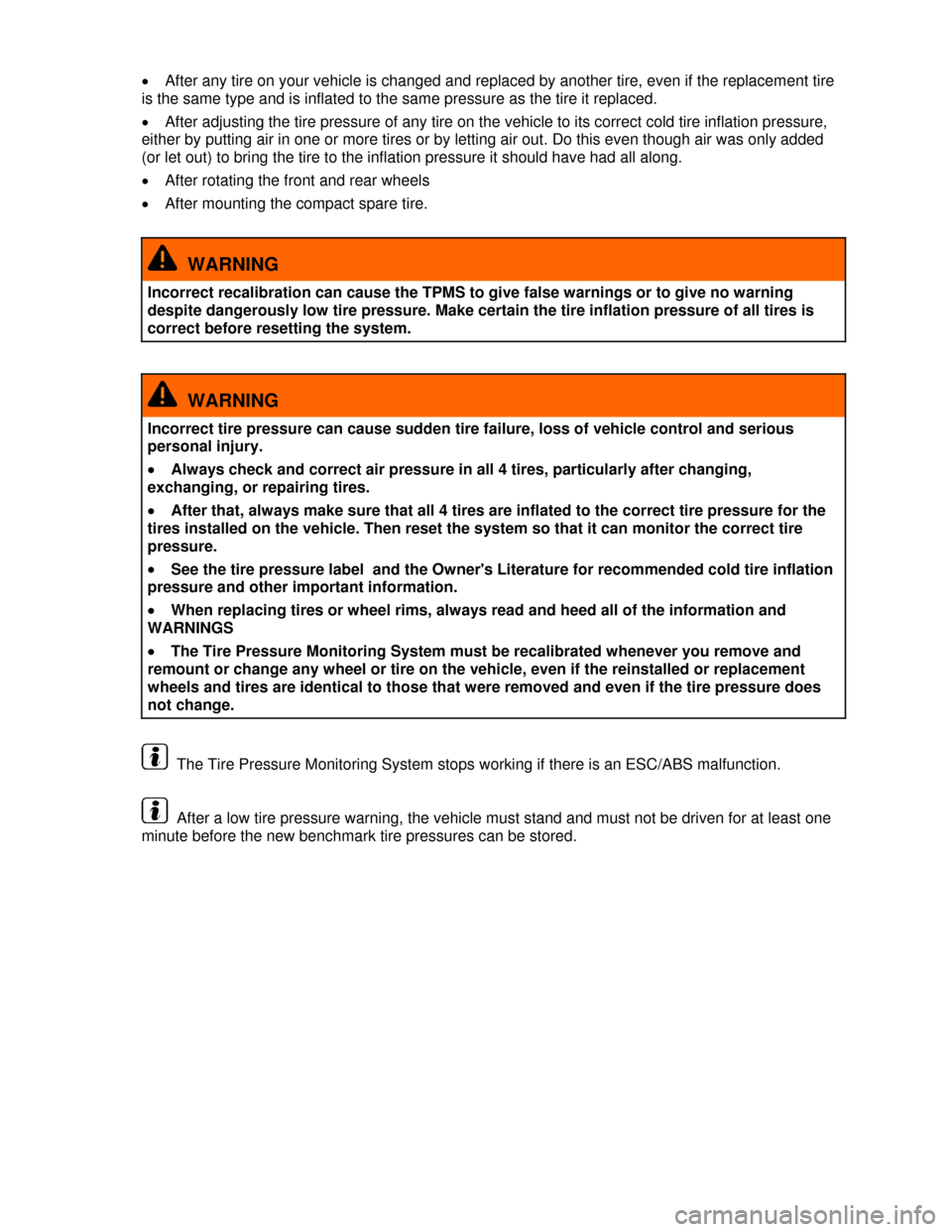 VOLKSWAGEN PASSAT CC 2013 1.G Owners Manual  
�x After any tire on your vehicle is changed and replaced by another tire, even if the replacement tire 
is the same type and is inflated to the same pressure as the tire it replaced. 
�x After adju
