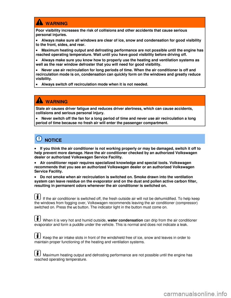VOLKSWAGEN PASSAT CC 2013 1.G Owners Manual  
  WARNING 
Poor visibility increases the risk of collisions and other accidents that cause serious 
personal injuries. 
�x Always make sure all windows are clear of ice, snow and condensation for go
