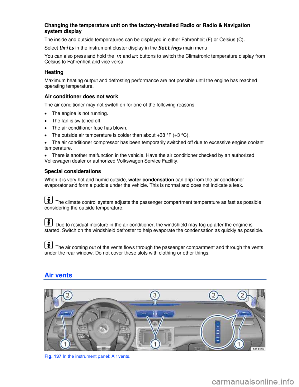 VOLKSWAGEN PASSAT CC 2013 1.G Owners Manual  
Changing the temperature unit on the factory-installed Radio or Radio & Navigation 
system display 
The inside and outside temperatures can be displayed in either Fahrenheit (F) or Celsius (C). 
Sel