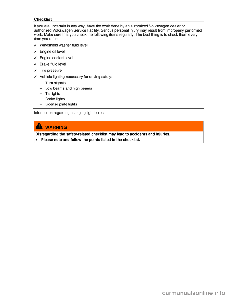 VOLKSWAGEN PASSAT CC 2013 1.G Owners Manual  
Checklist 
If you are uncertain in any way, have the work done by an authorized Volkswagen dealer or 
authorized Volkswagen Service Facility. Serious personal injury may result from improperly perfo