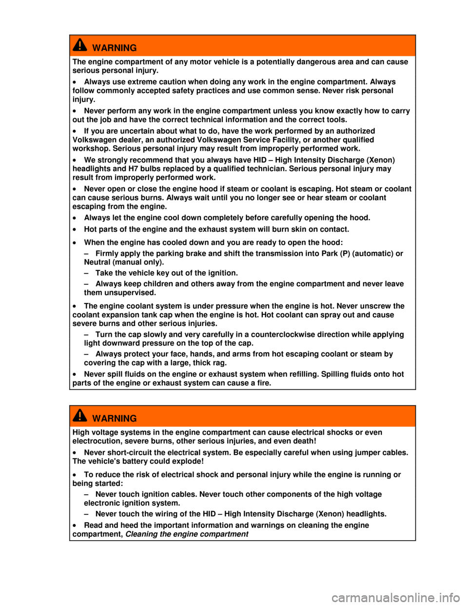 VOLKSWAGEN PASSAT CC 2013 1.G Service Manual  
  WARNING 
The engine compartment of any motor vehicle is a potentially dangerous area and can cause 
serious personal injury. 
�x Always use extreme caution when doing any work in the engine compar