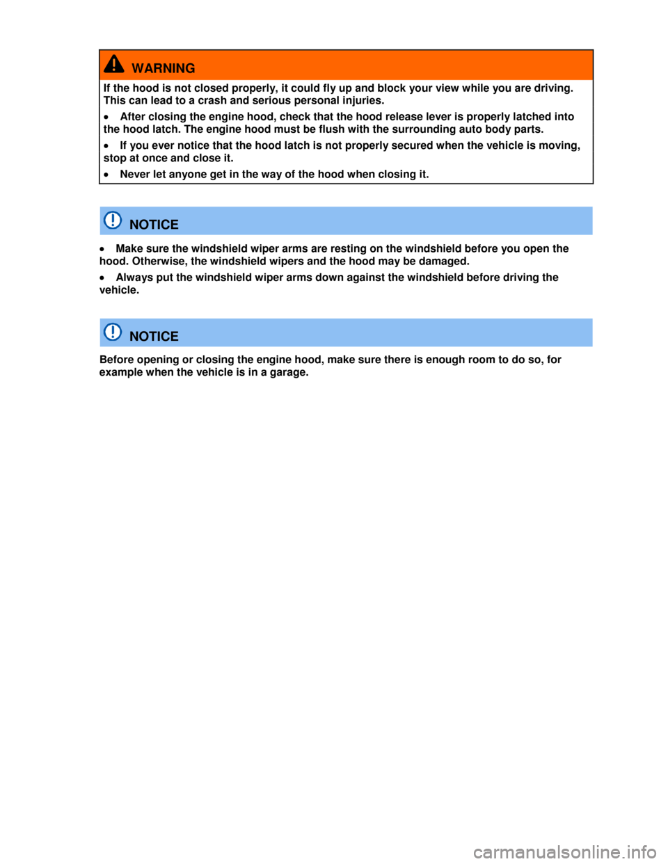 VOLKSWAGEN PASSAT CC 2013 1.G Owners Manual  
  WARNING 
If the hood is not closed properly, it could fly up and block your view while you are driving. 
This can lead to a crash and serious personal injuries. 
�x After closing the engine hood, 