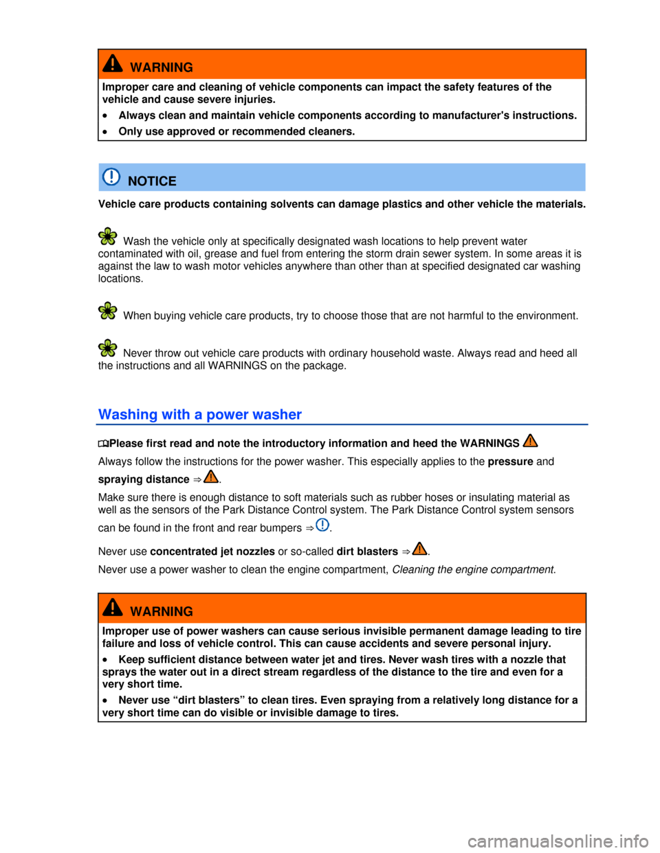 VOLKSWAGEN PASSAT CC 2013 1.G Owners Manual  
  WARNING 
Improper care and cleaning of vehicle components can impact the safety features of the 
vehicle and cause severe injuries. 
�x Always clean and maintain vehicle components according to ma