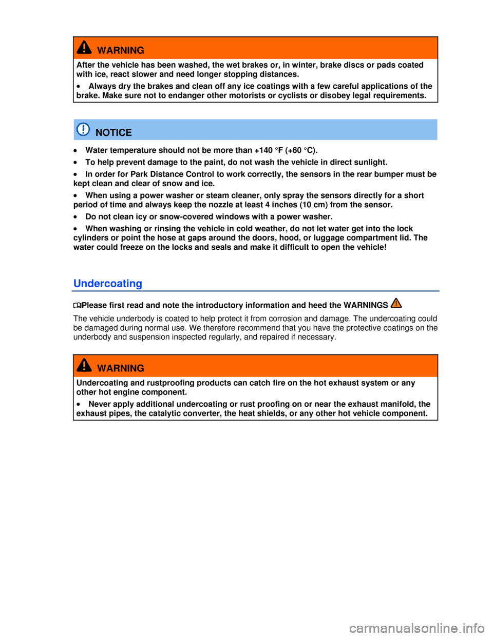 VOLKSWAGEN PASSAT CC 2013 1.G Owners Manual  
  WARNING 
After the vehicle has been washed, the wet brakes or, in winter, brake discs or pads coated 
with ice, react slower and need longer stopping distances. 
�x Always dry the brakes and clean