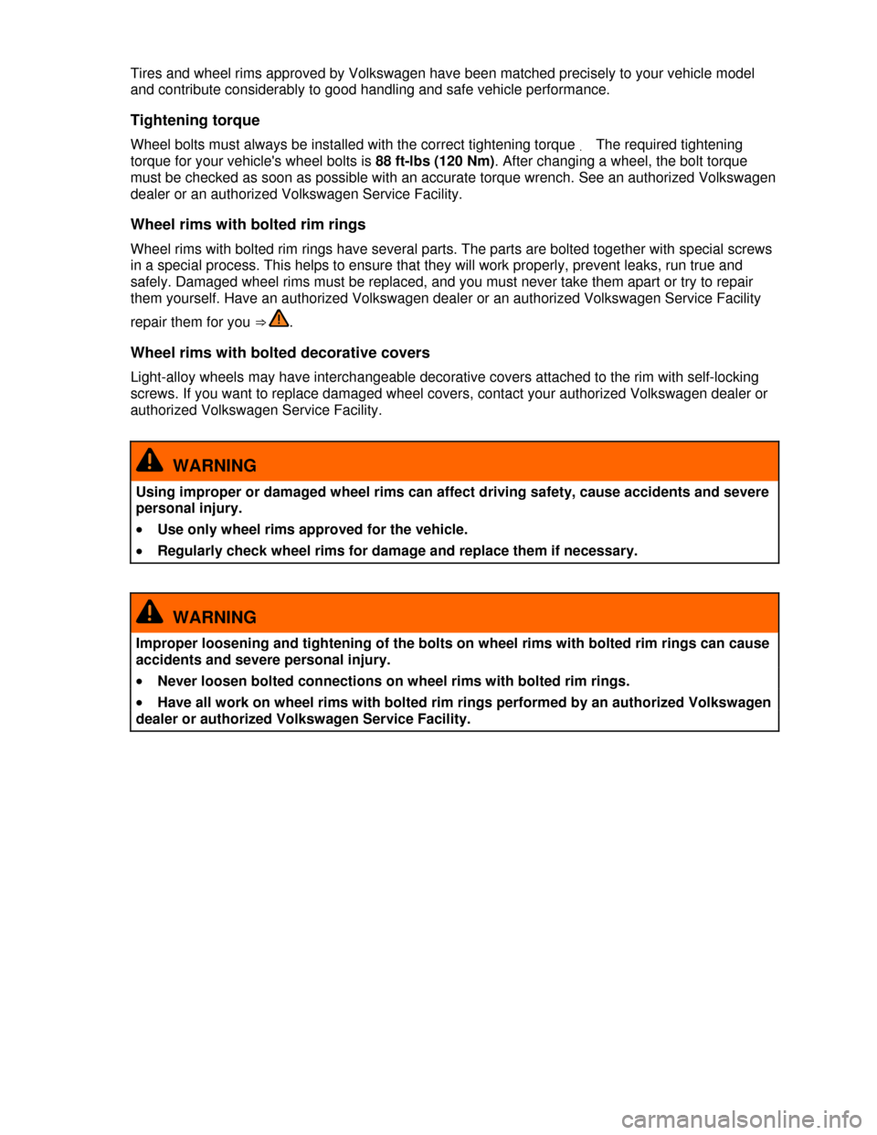 VOLKSWAGEN PASSAT CC 2013 1.G Owners Manual  
Tires and wheel rims approved by Volkswagen have been matched precisely to your vehicle model 
and contribute considerably to good handling and safe vehicle performance. 
Tightening torque 
Wheel bo