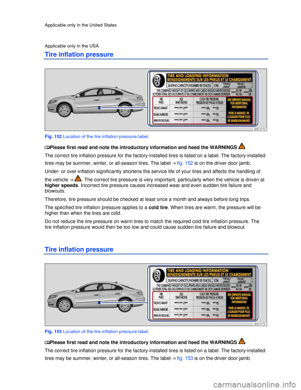 VOLKSWAGEN PASSAT CC 2013 1.G Owners Manual  
Applicable only in the United States 
Applicable only in the USA 
Tire inflation pressure 
 
Fig. 152 Location of the tire inflation pressure label. 
�