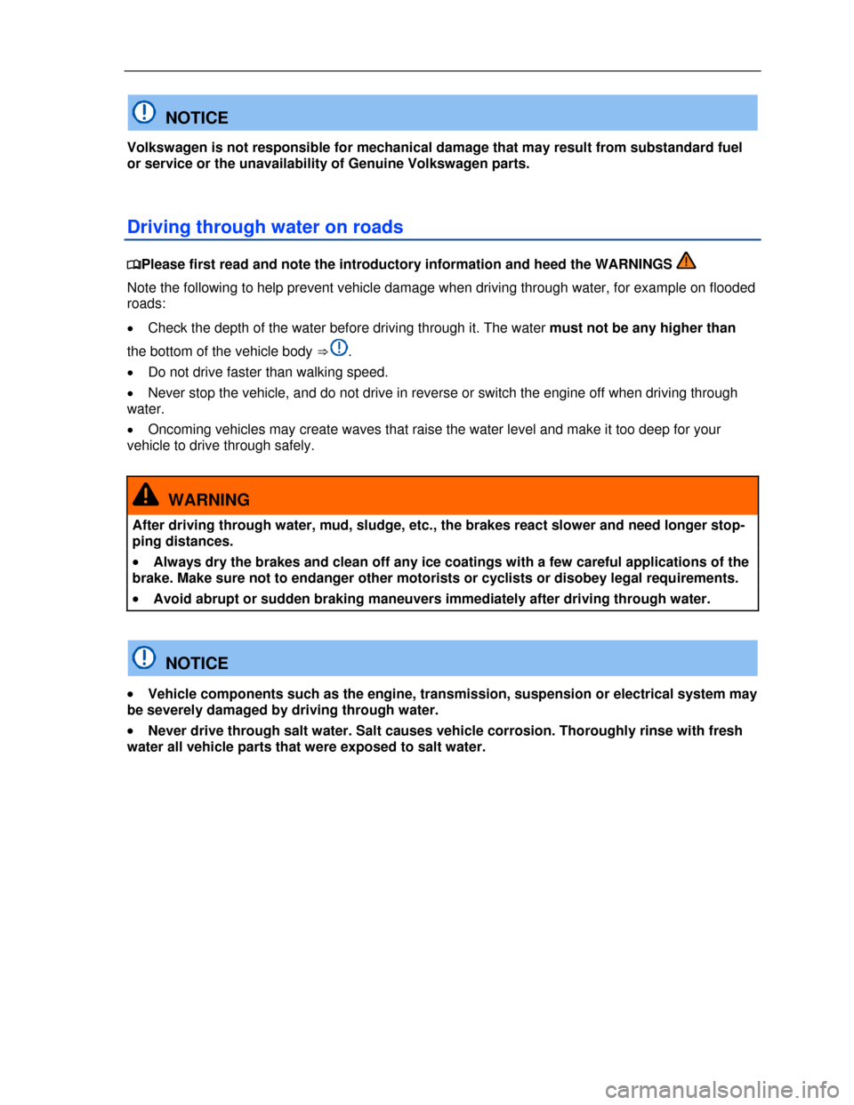VOLKSWAGEN PASSAT CC 2013 1.G Owners Manual  
 
  NOTICE 
Volkswagen is not responsible for mechanical damage that may result from substandard fuel 
or service or the unavailability of Genuine Volkswagen parts. 
Driving through water on roads 
