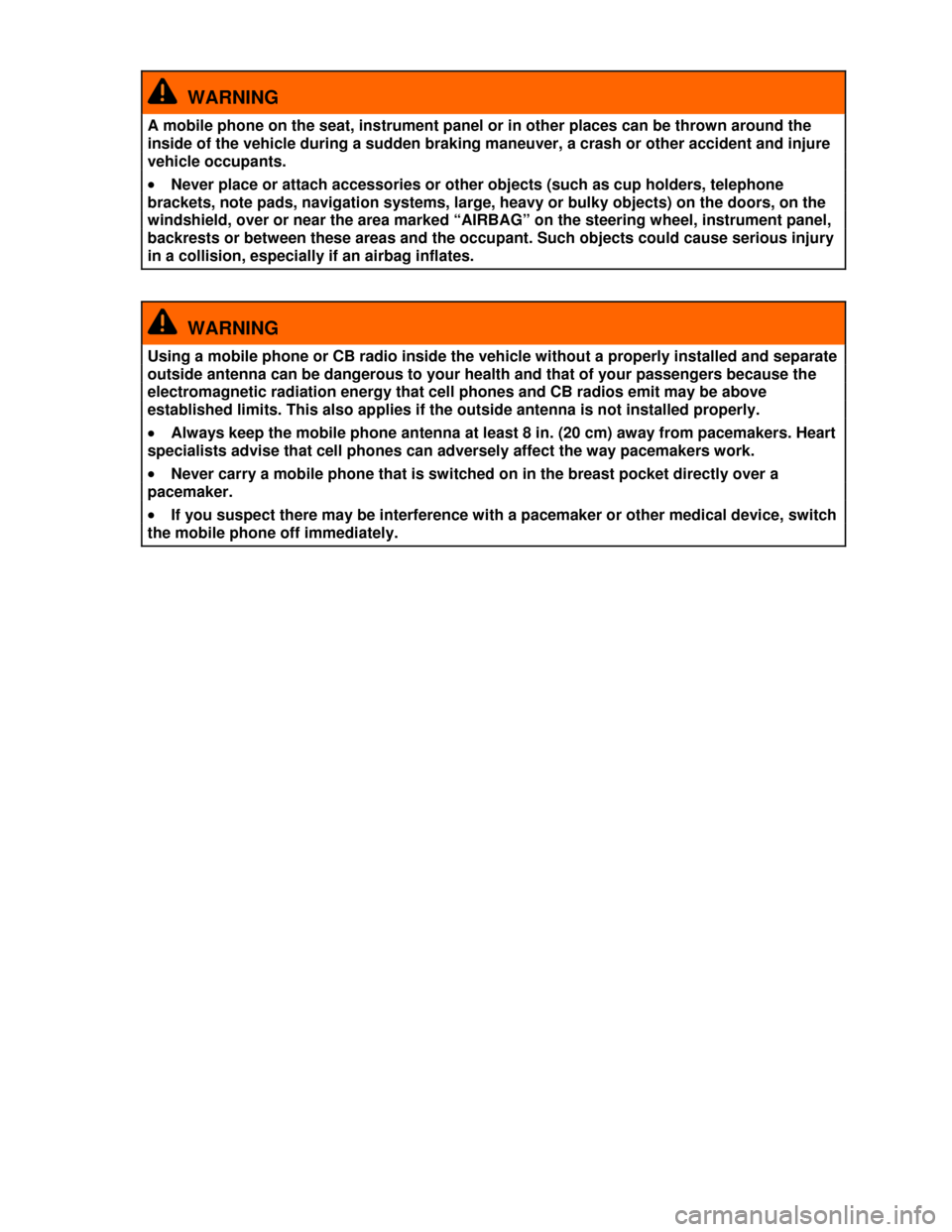 VOLKSWAGEN PASSAT CC 2013 1.G Service Manual  
  WARNING 
A mobile phone on the seat, instrument panel or in other places can be thrown around the 
inside of the vehicle during a sudden braking maneuver, a crash or other accident and injure 
veh