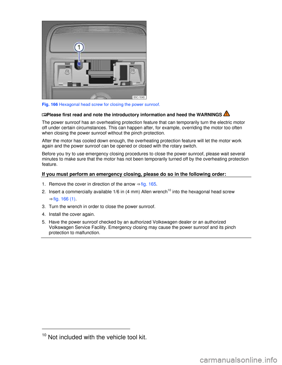 VOLKSWAGEN PASSAT CC 2013 1.G Owners Manual  
 
Fig. 166 Hexagonal head screw for closing the power sunroof. 
�