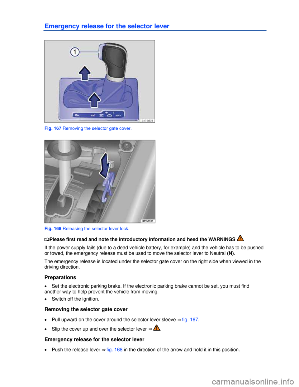 VOLKSWAGEN PASSAT CC 2013 1.G Owners Manual  
Emergency release for the selector lever 
 
Fig. 167 Removing the selector gate cover. 
 
Fig. 168 Releasing the selector lever lock. 
�