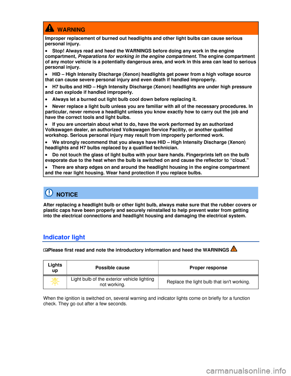 VOLKSWAGEN PASSAT CC 2013 1.G Owners Manual  
  WARNING 
Improper replacement of burned out headlights and other light bulbs can cause serious 
personal injury. 
�x Stop! Always read and heed the WARNINGS before doing any work in the engine 
co
