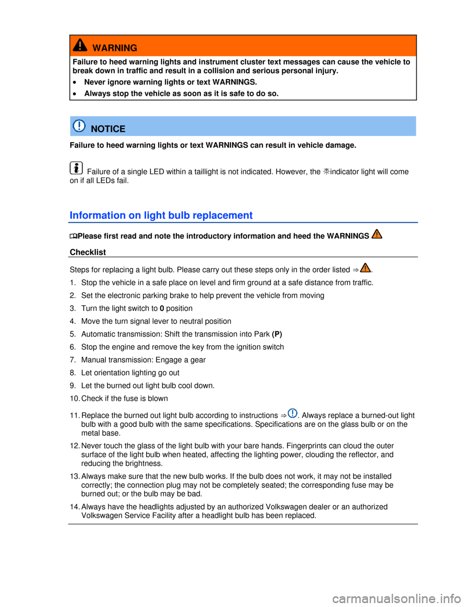 VOLKSWAGEN PASSAT CC 2013 1.G Owners Manual  
  WARNING 
Failure to heed warning lights and instrument cluster text messages can cause the vehicle to 
break down in traffic and result in a collision and serious personal injury. 
�x Never ignore