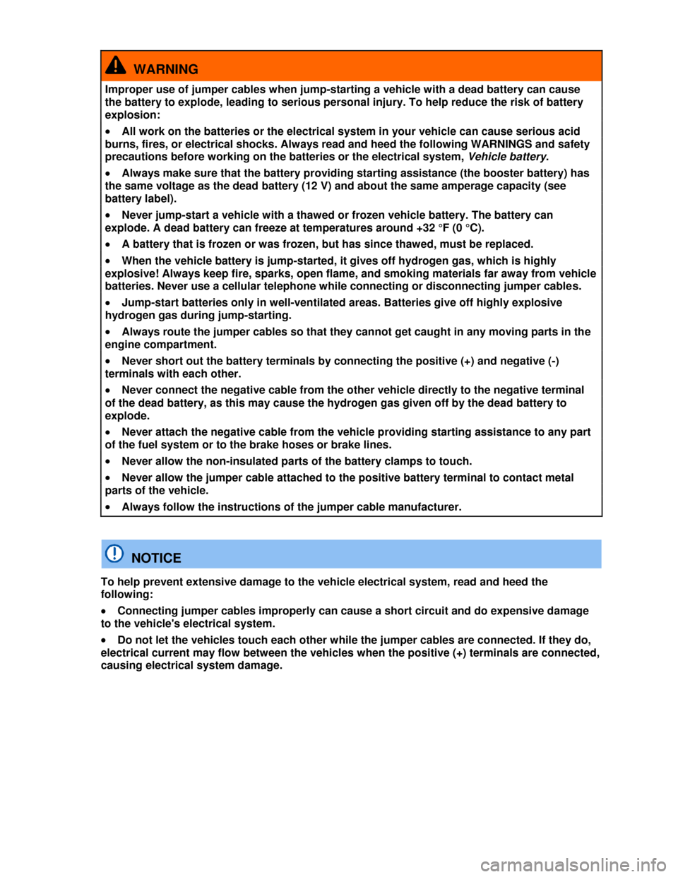 VOLKSWAGEN PASSAT CC 2013 1.G Owners Manual  
  WARNING 
Improper use of jumper cables when jump-starting a vehicle with a dead battery can cause 
the battery to explode, leading to serious personal injury. To help reduce the risk of battery 
e