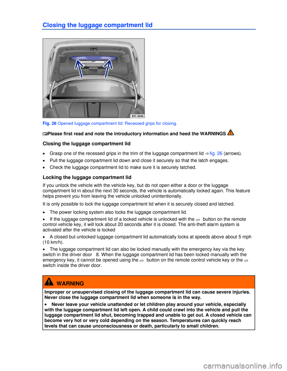 VOLKSWAGEN PASSAT CC 2013 1.G Workshop Manual  
Closing the luggage compartment lid 
 
Fig. 26 Opened luggage compartment lid: Recessed grips for closing. 
�