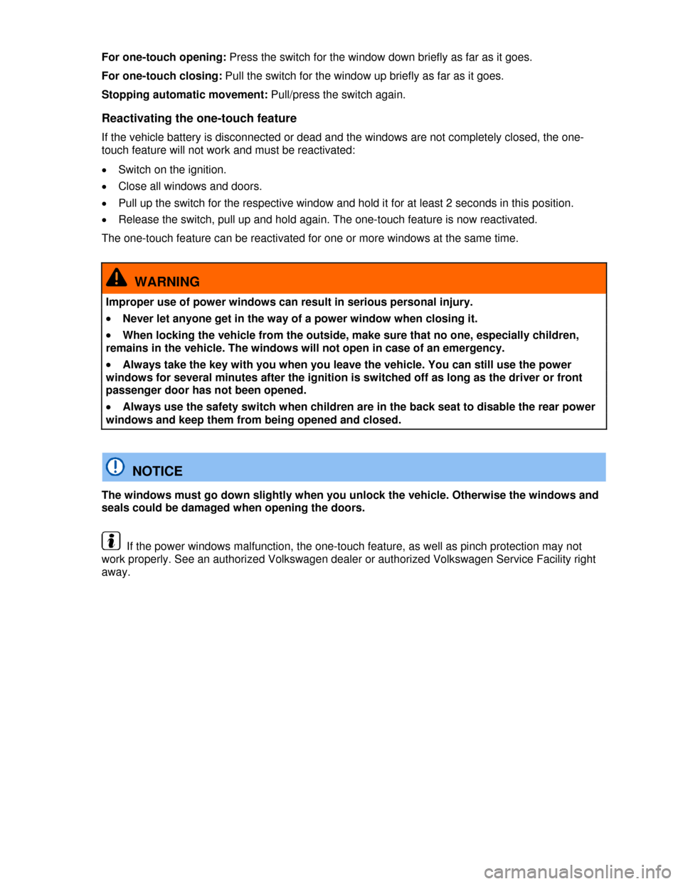 VOLKSWAGEN PASSAT CC 2013 1.G Owners Manual  
For one-touch opening: Press the switch for the window down briefly as far as it goes. 
For one-touch closing: Pull the switch for the window up briefly as far as it goes. 
Stopping automatic moveme