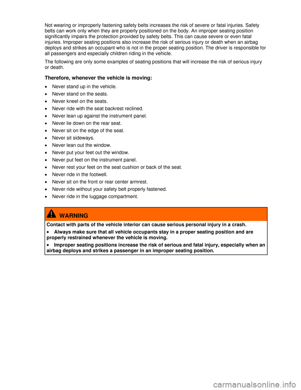 VOLKSWAGEN PASSAT CC 2013 1.G Owners Manual  
Not wearing or improperly fastening safety belts increases the risk of severe or fatal injuries. Safety 
belts can work only when they are properly positioned on the body. An improper seating positi