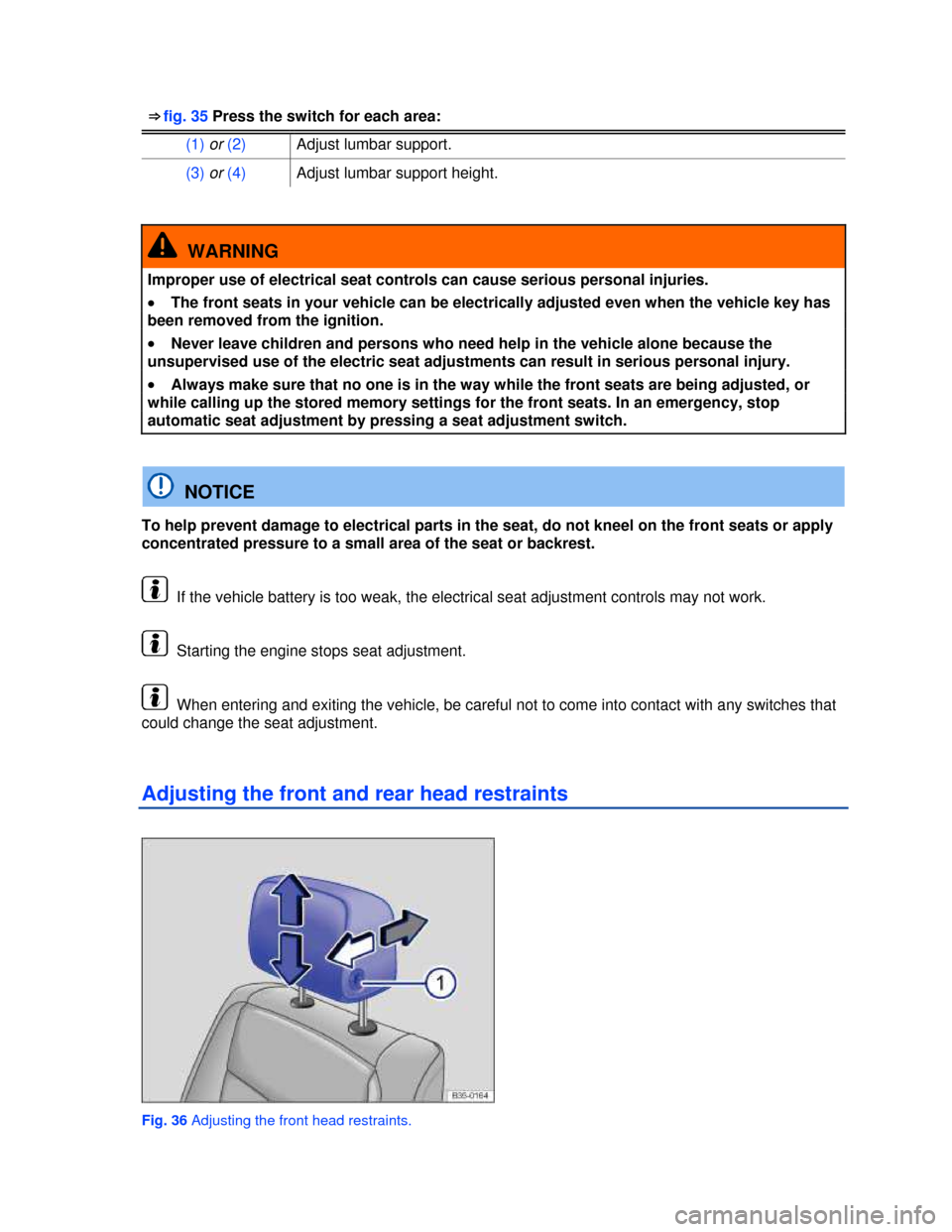 VOLKSWAGEN PASSAT CC 2013 1.G Repair Manual  
 
⇒ fig. 35 Press the switch for each area: 
(1) or (2) Adjust lumbar support. 
(3) or (4) Adjust lumbar support height. 
 
  WARNING 
Improper use of electrical seat controls can cause serious 