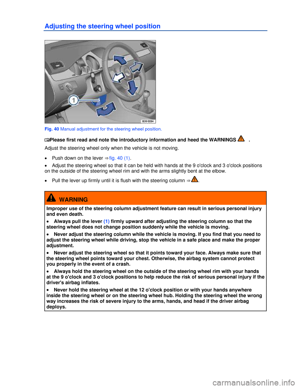 VOLKSWAGEN PASSAT CC 2013 1.G Manual PDF  
Adjusting the steering wheel position 
 
Fig. 40 Manual adjustment for the steering wheel position. 
�