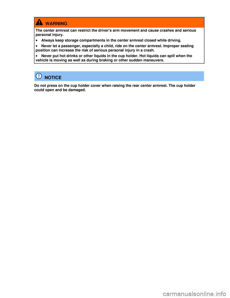 VOLKSWAGEN PASSAT CC 2013 1.G Owners Manual  
  WARNING 
The center armrest can restrict the drivers arm movement and cause crashes and serious 
personal injury. 
�x Always keep storage compartments in the center armrest closed while driving. 