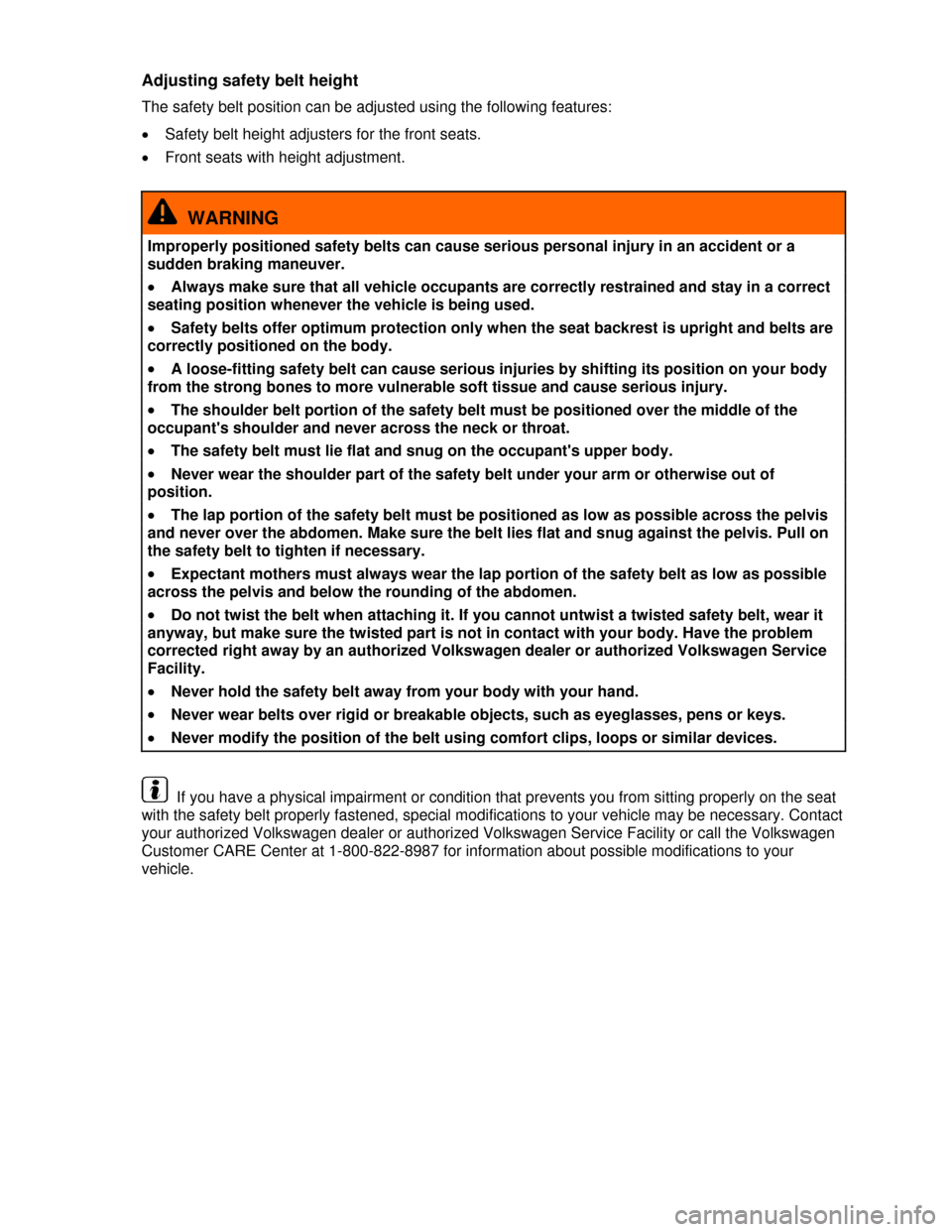 VOLKSWAGEN PASSAT CC 2013 1.G Owners Manual  
Adjusting safety belt height 
The safety belt position can be adjusted using the following features: 
�x Safety belt height adjusters for the front seats. 
�x Front seats with height adjustment. 
  
