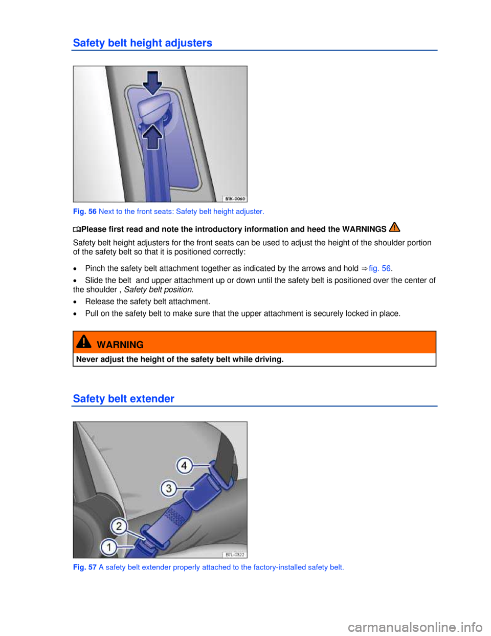 VOLKSWAGEN PASSAT CC 2013 1.G Owners Manual  
Safety belt height adjusters 
 
Fig. 56 Next to the front seats: Safety belt height adjuster. 
�