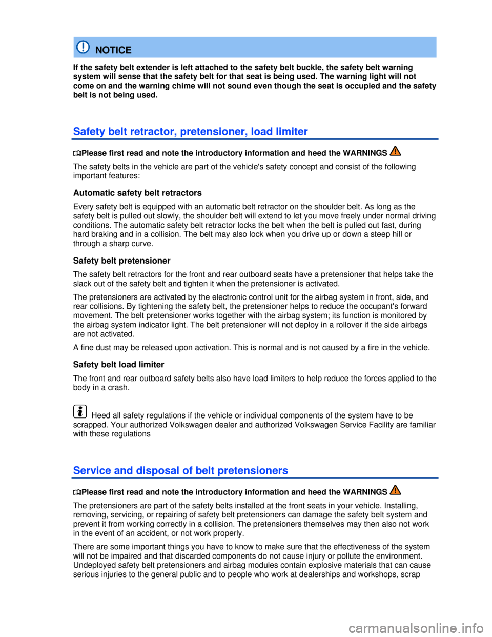 VOLKSWAGEN PASSAT CC 2013 1.G Owners Manual  
  NOTICE 
If the safety belt extender is left attached to the safety belt buckle, the safety belt warning 
system will sense that the safety belt for that seat is being used. The warning light will 