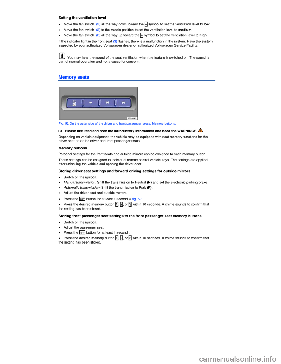 VOLKSWAGEN PASSAT CC 2014 1.G Owners Manual  
Setting the ventilation level 
�x Move the fan switch  (2) all the way down toward the  –  symbol to set the ventilation level to low. 
�x Move the fan switch  (2) to the middle position to set th