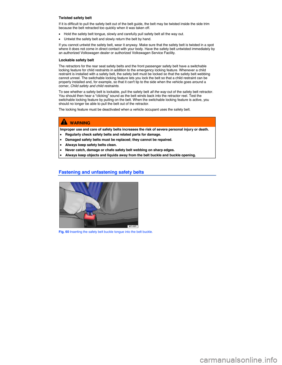 VOLKSWAGEN PASSAT CC 2014 1.G Owners Manual  
Twisted safety belt 
If it is difficult to pull the safety belt out of the belt guide, the belt may be twisted inside the side trim because the belt retracted too quickly when it was taken off. 
�x 