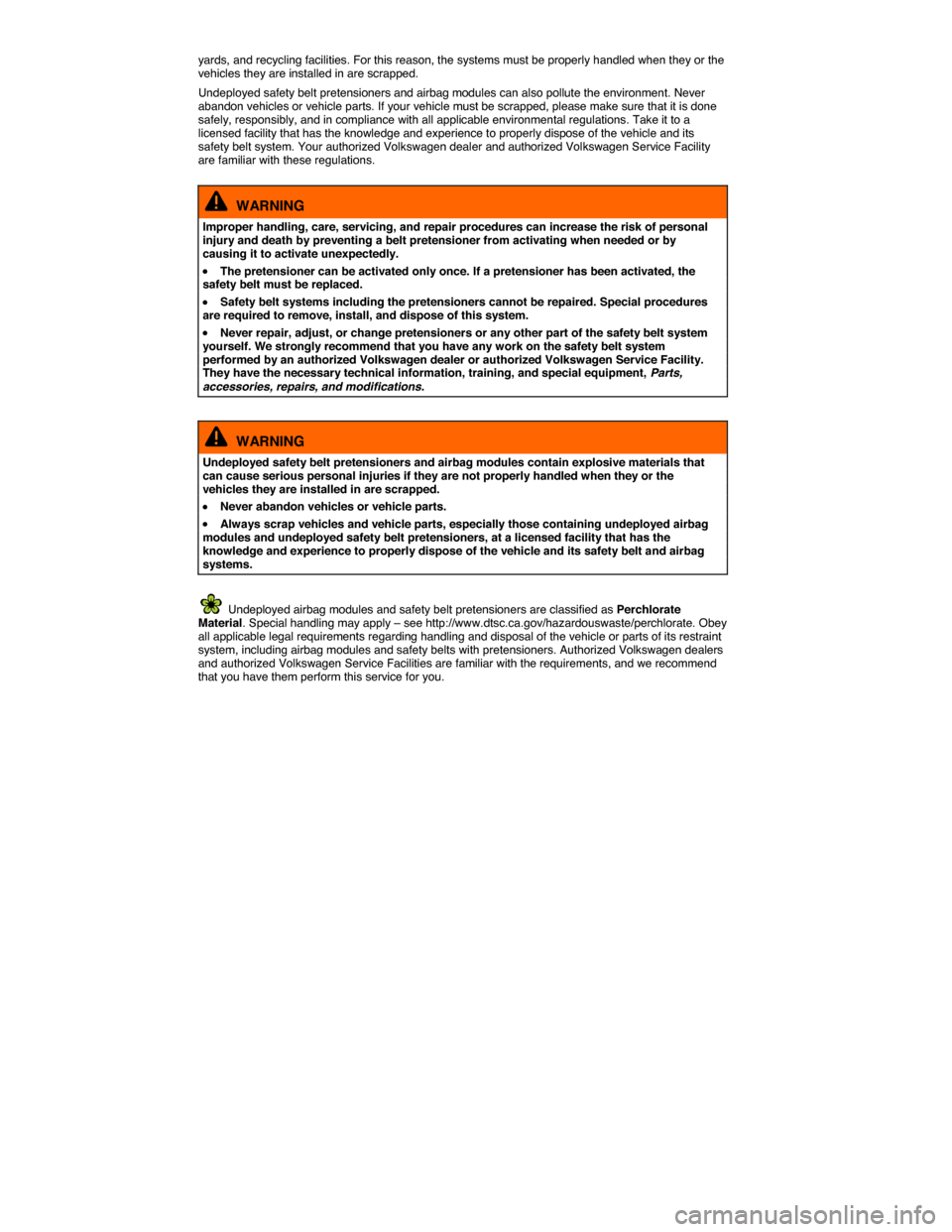 VOLKSWAGEN PASSAT CC 2014 1.G Owners Manual  
yards, and recycling facilities. For this reason, the systems must be properly handled when they or the vehicles they are installed in are scrapped. 
Undeployed safety belt pretensioners and airbag 