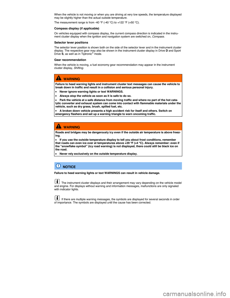 VOLKSWAGEN PASSAT CC 2014 1.G Owners Manual  
When the vehicle is not moving or when you are driving at very low speeds, the temperature displayed may be slightly higher than the actual outside temperature. 
The measurement range is from -40 °