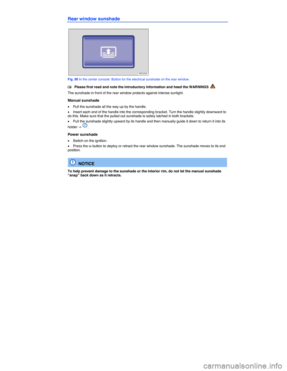 VOLKSWAGEN PASSAT CC 2014 1.G Owners Manual  
Rear window sunshade 
 
Fig. 86 In the center console: Button for the electrical sunshade on the rear window. 
�