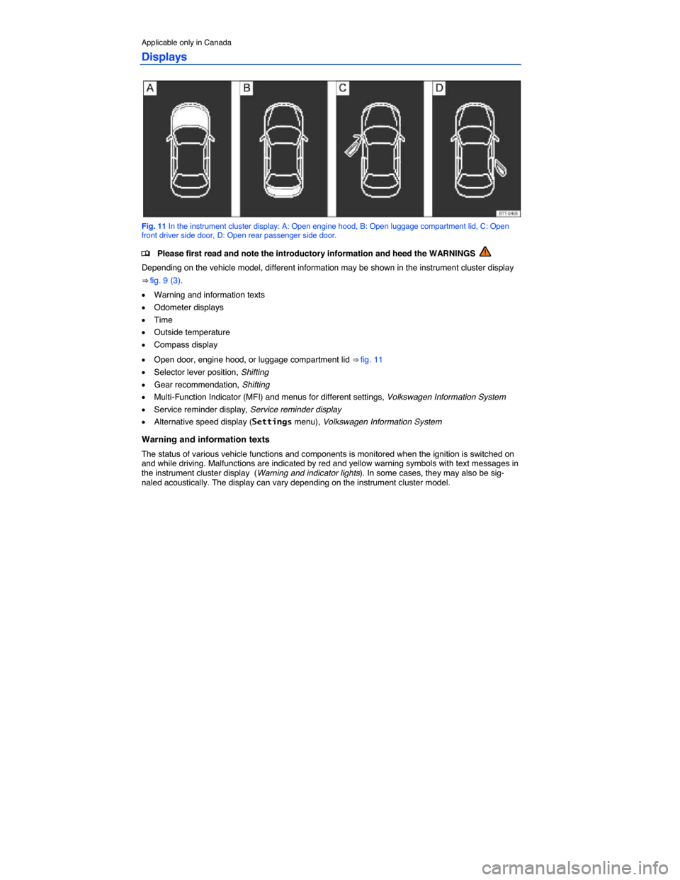 VOLKSWAGEN PASSAT CC 2014 1.G User Guide  
Applicable only in Canada 
Displays 
 
Fig. 11 In the instrument cluster display: A: Open engine hood, B: Open luggage compartment lid, C: Open front driver side door, D: Open rear passenger side do