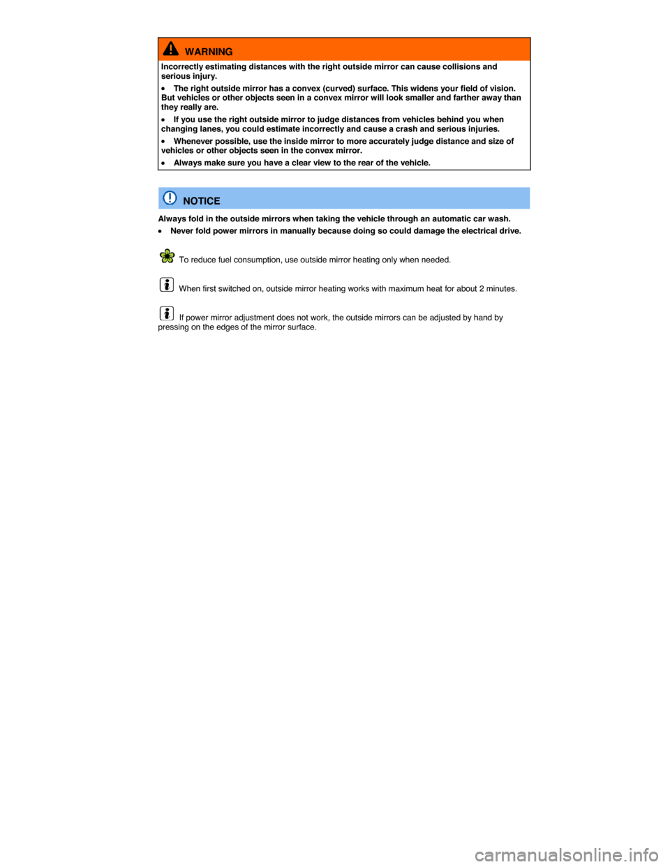 VOLKSWAGEN PASSAT CC 2014 1.G Owners Manual  
  WARNING 
Incorrectly estimating distances with the right outside mirror can cause collisions and serious injury. 
�x The right outside mirror has a convex (curved) surface. This widens your field 