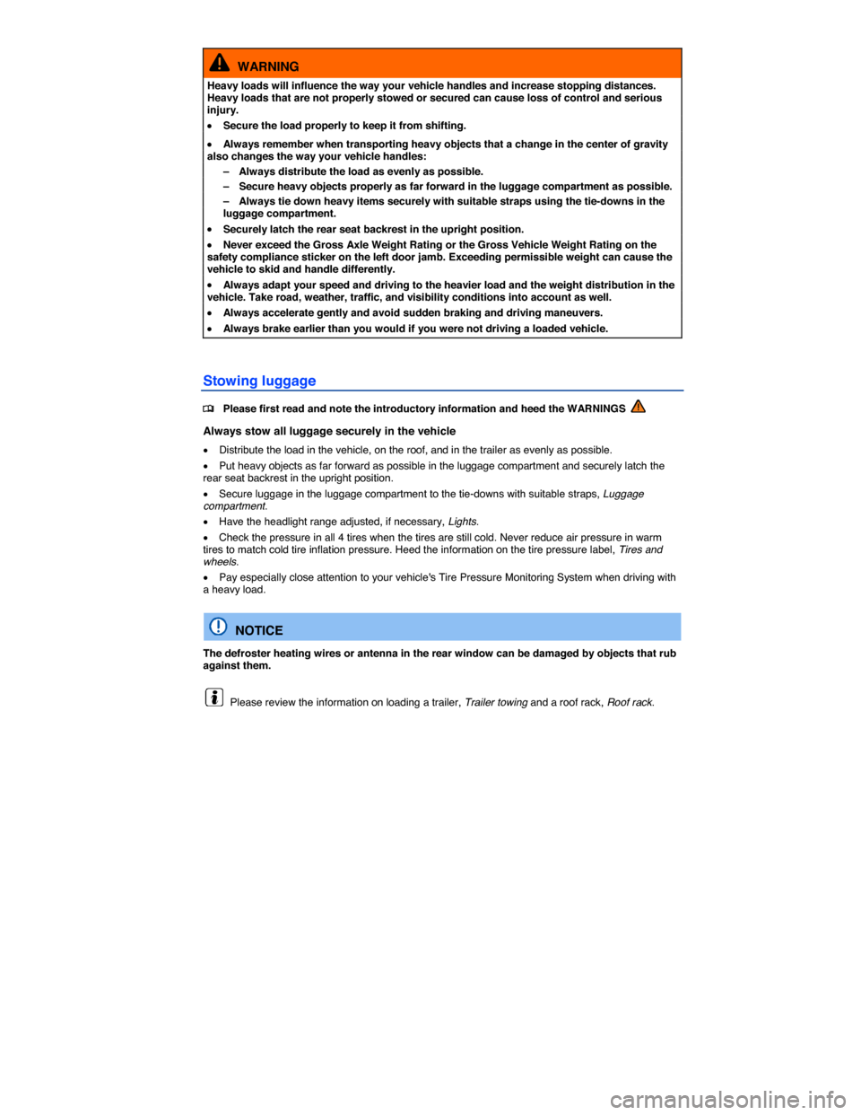 VOLKSWAGEN PASSAT CC 2014 1.G Owners Manual  
  WARNING 
Heavy loads will influence the way your vehicle handles and increase stopping distances. Heavy loads that are not properly stowed or secured can cause loss of control and serious injury. 