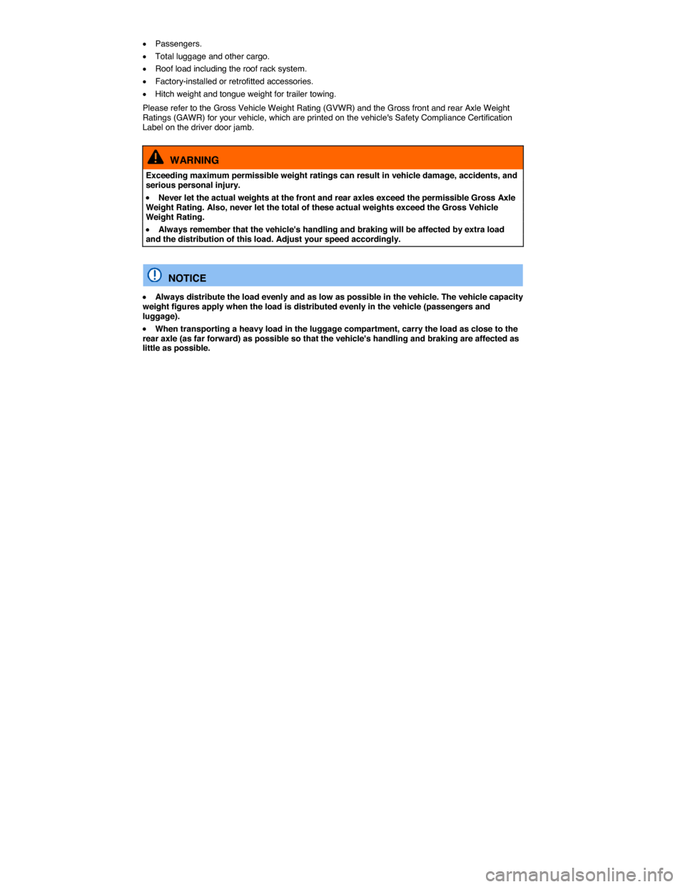 VOLKSWAGEN PASSAT CC 2014 1.G Owners Manual  
�x Passengers. 
�x Total luggage and other cargo. 
�x Roof load including the roof rack system. 
�x Factory-installed or retrofitted accessories. 
�x Hitch weight and tongue weight for trailer towin