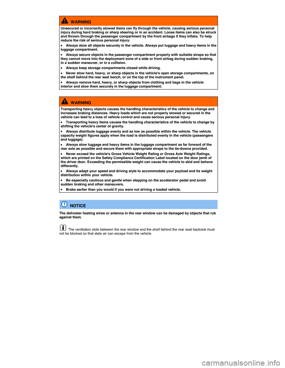 VOLKSWAGEN PASSAT CC 2014 1.G Owners Manual  
  WARNING 
Unsecured or incorrectly stowed items can fly through the vehicle, causing serious personal injury during hard braking or sharp steering or in an accident. Loose items can also be struck 