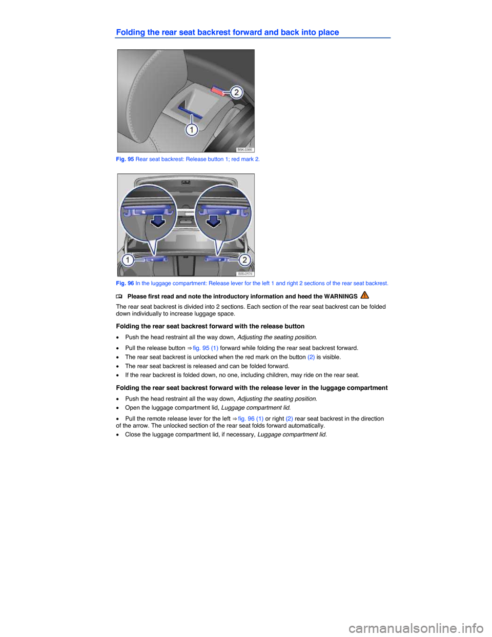 VOLKSWAGEN PASSAT CC 2014 1.G Owners Manual  
Folding the rear seat backrest forward and back into place 
 
Fig. 95 Rear seat backrest: Release button 1; red mark 2. 
 
Fig. 96 In the luggage compartment: Release lever for the left 1 and right 