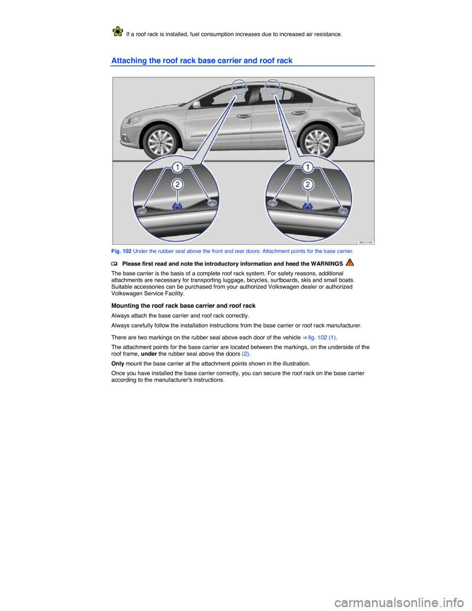 VOLKSWAGEN PASSAT CC 2014 1.G Owners Manual  
  If a roof rack is installed, fuel consumption increases due to increased air resistance. 
Attaching the roof rack base carrier and roof rack 
 
Fig. 102 Under the rubber seal above the front and r