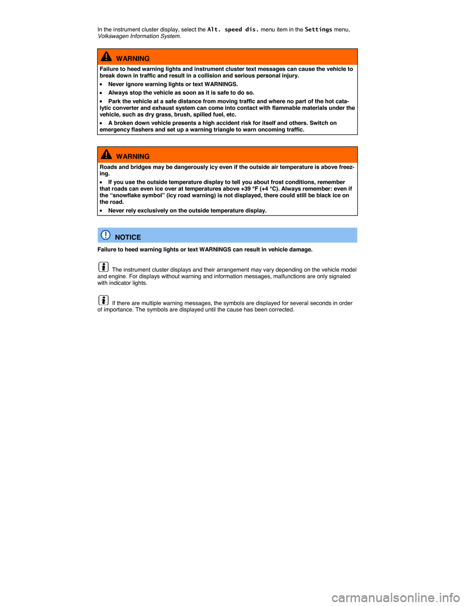 VOLKSWAGEN PASSAT CC 2014 1.G Owners Manual  
In the instrument cluster display, select the Alt. speed dis. menu item in the Settings menu, Volkswagen Information System. 
  WARNING 
Failure to heed warning lights and instrument cluster text me