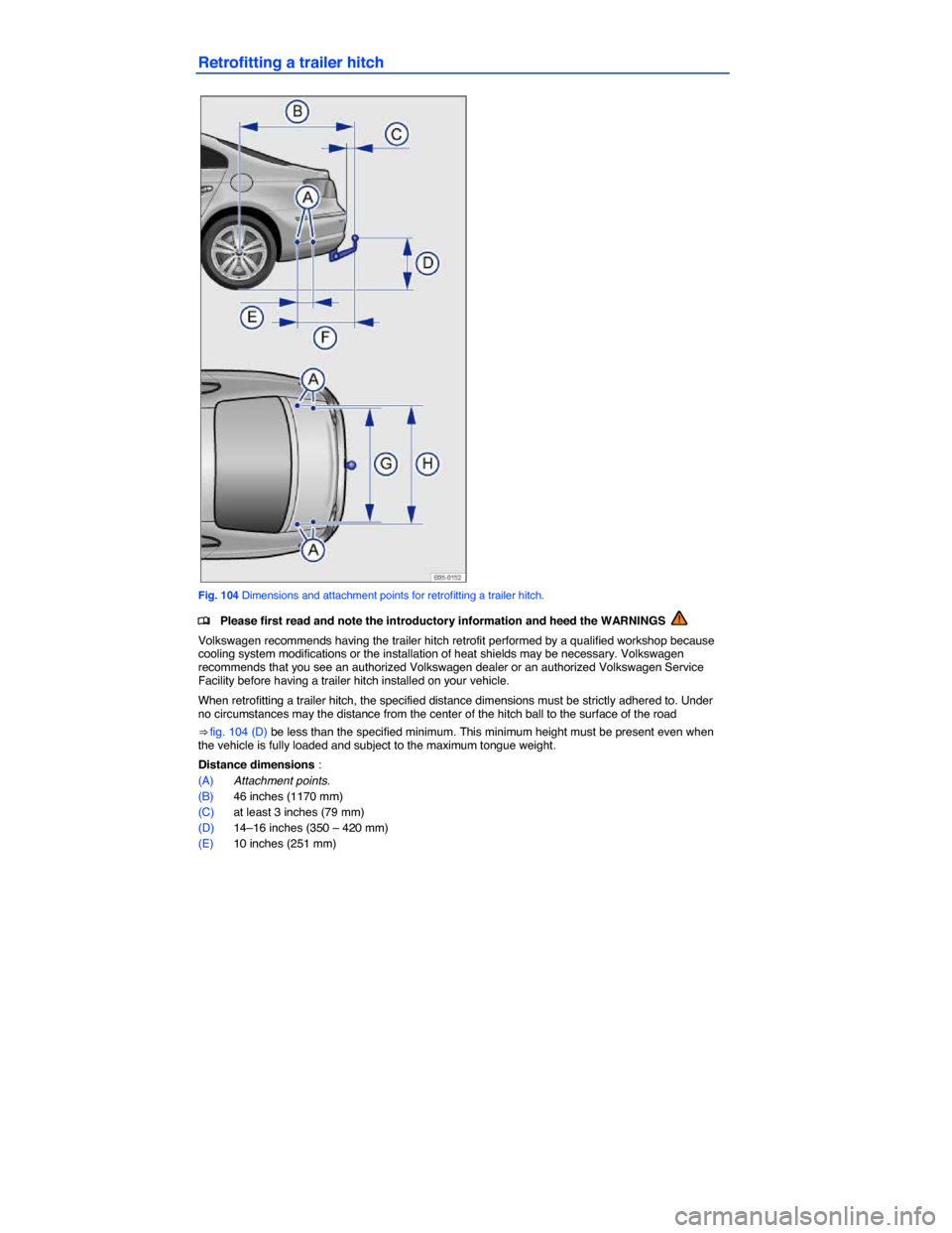 VOLKSWAGEN PASSAT CC 2014 1.G Owners Manual  
Retrofitting a trailer hitch 
 
Fig. 104 Dimensions and attachment points for retrofitting a trailer hitch. 
�