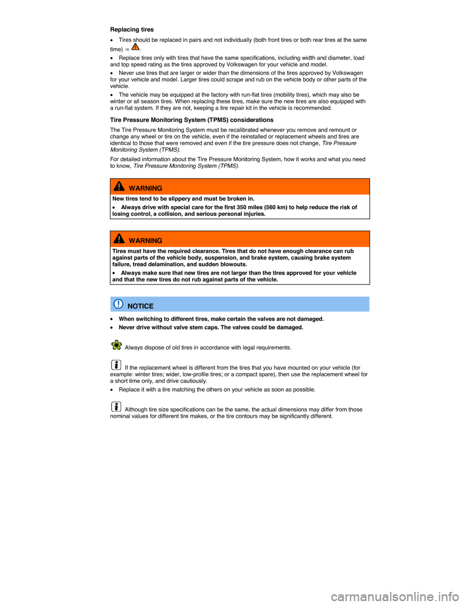 VOLKSWAGEN PASSAT CC 2014 1.G Owners Manual  
Replacing tires 
�x Tires should be replaced in pairs and not individually (both front tires or both rear tires at the same 
time) ⇒ . 
�x Replace tires only with tires that have the same specif