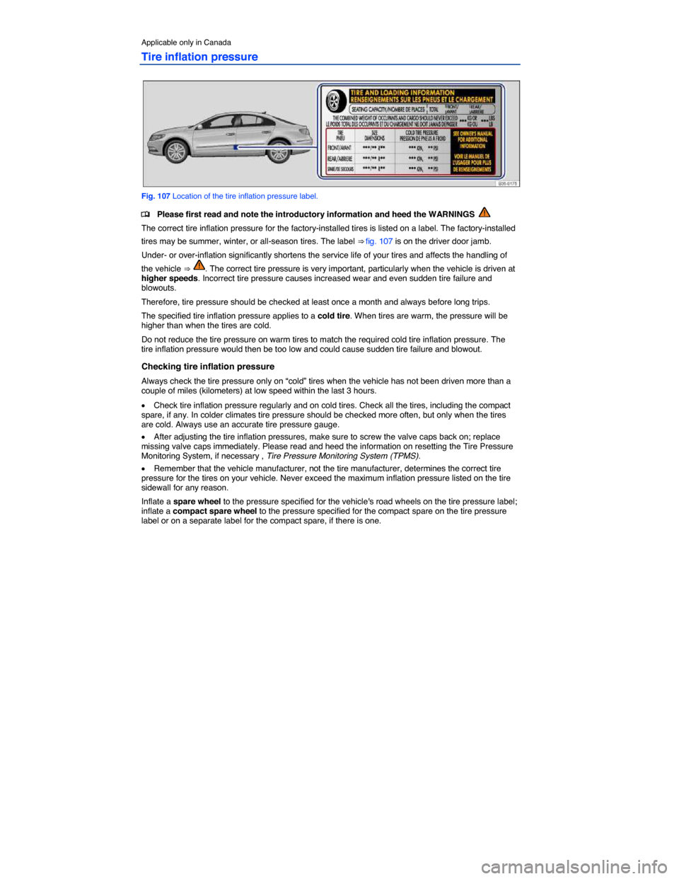 VOLKSWAGEN PASSAT CC 2014 1.G Owners Manual  
Applicable only in Canada 
Tire inflation pressure 
 
Fig. 107 Location of the tire inflation pressure label. 
�