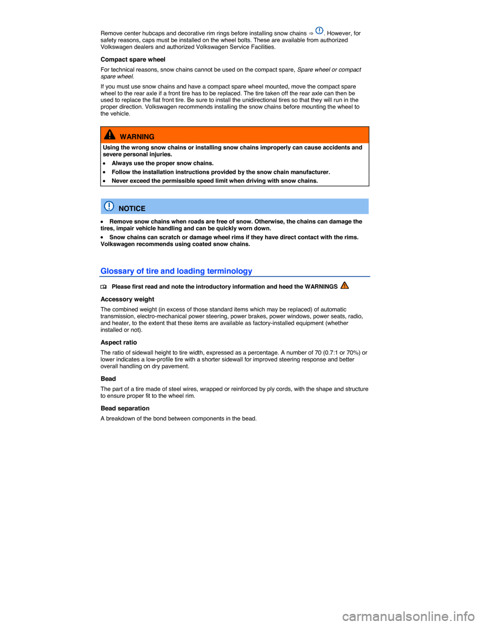 VOLKSWAGEN PASSAT CC 2014 1.G Owners Manual  
Remove center hubcaps and decorative rim rings before installing snow chains ⇒ . However, for safety reasons, caps must be installed on the wheel bolts. These are available from authorized Volks