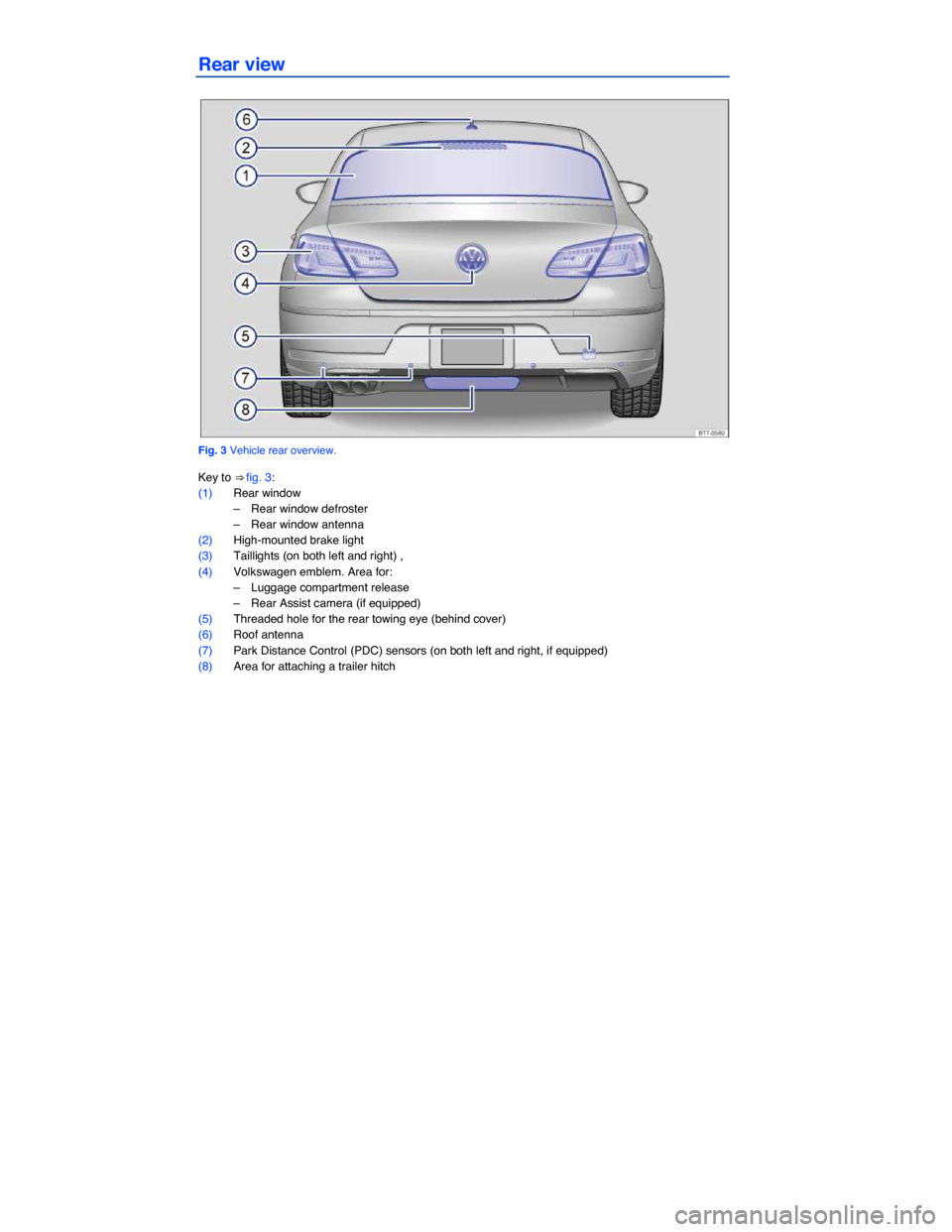 VOLKSWAGEN PASSAT CC 2014 1.G Owners Manual  
Rear view 
 
Fig. 3 Vehicle rear overview. 
Key to ⇒ fig. 3: 
(1) Rear window 
–  Rear window defroster  
–  Rear window antenna  
(2) High-mounted brake light 
(3) Taillights (on both left 