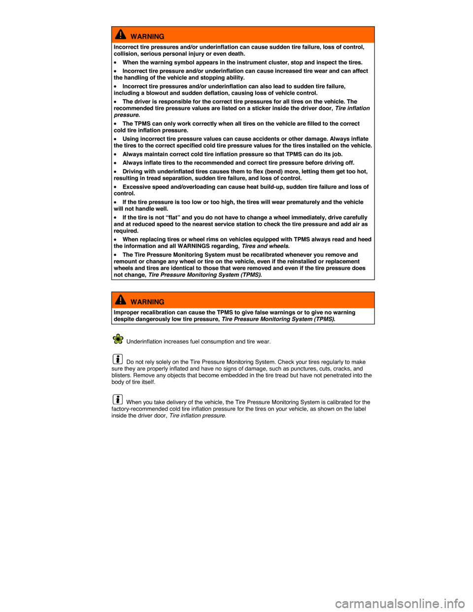 VOLKSWAGEN PASSAT CC 2014 1.G Owners Manual  
  WARNING 
Incorrect tire pressures and/or underinflation can cause sudden tire failure, loss of control, collision, serious personal injury or even death. 
�x When the warning symbol appears in the